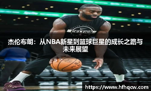 杰伦布朗：从NBA新星到篮球巨星的成长之路与未来展望